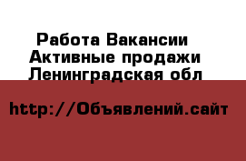 Работа Вакансии - Активные продажи. Ленинградская обл.